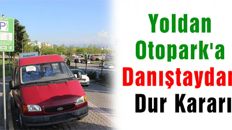 YOLDAN OTOPARK'A DANIŞTAYDAN DUR KARARI