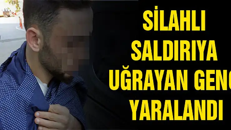 SİLAHLI SALDIRIYA UĞRAYAN GENÇ YARALANDI