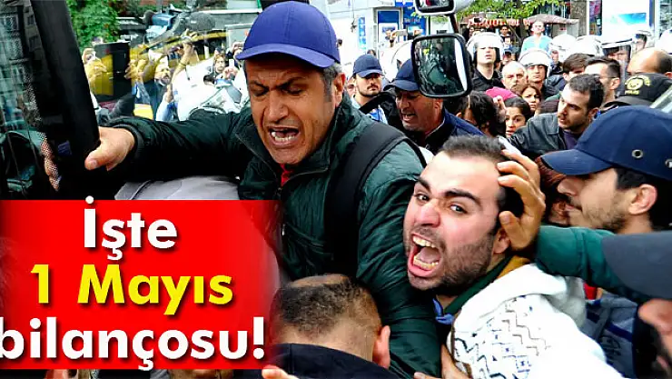 İşte 1 Mayıs bilançosu!