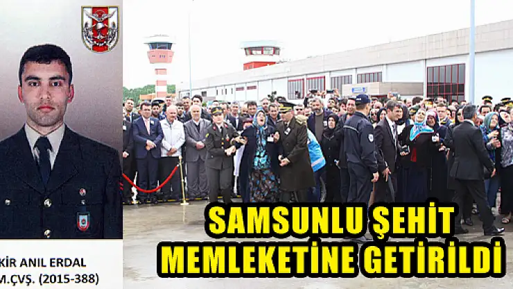 SAMSUNLU ŞEHİT MEMLEKETİNE GETİRİLDİ