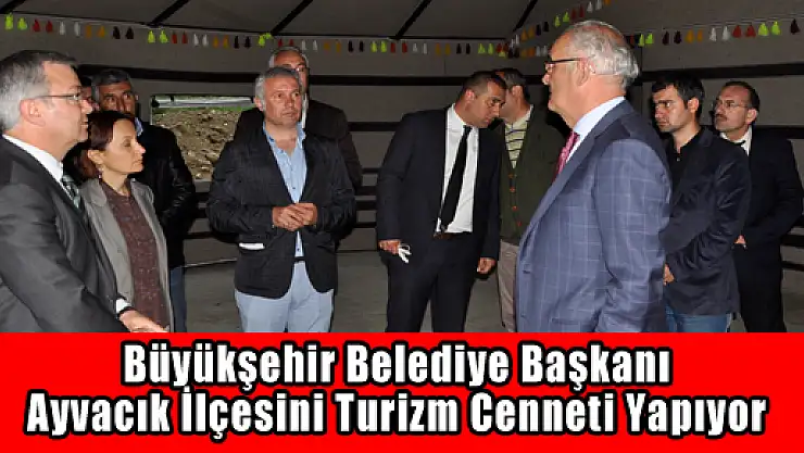 Büyükşehir Belediye Başkanı Ayvacık İlçesini Turizm Cenneti Yapıyor