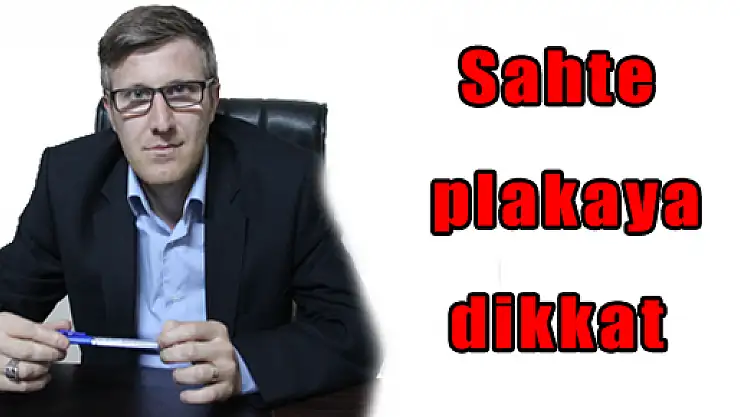Sahte plakaya dikkat