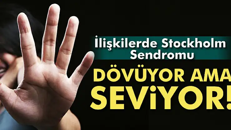 İlişkilerde Stockholm Sendromu: 'Dövüyor ama seviyor'