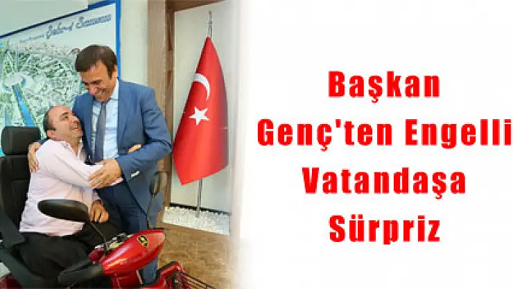 Başkan Genç'ten Engelli Vatandaşa Sürpriz