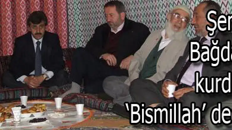 Şen, Bağdaş kurdu 'Bismillah' dedi