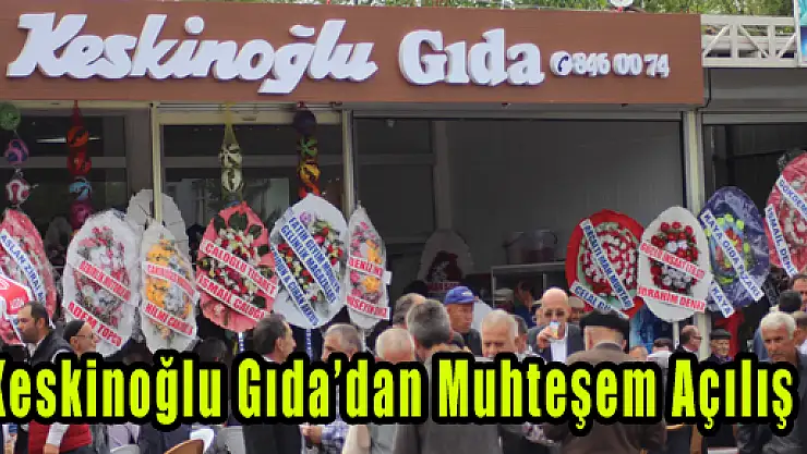 Keskinoğlu Gıda'dan Muhteşem Açılış