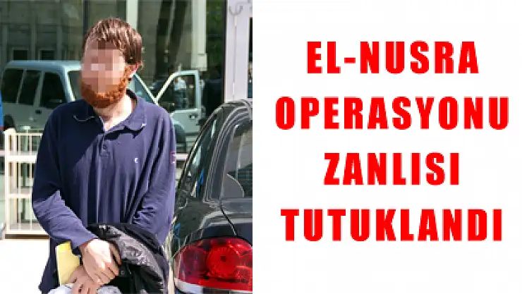EL-NUSRA OPERASYONU ZANLISI TUTUKLANDI