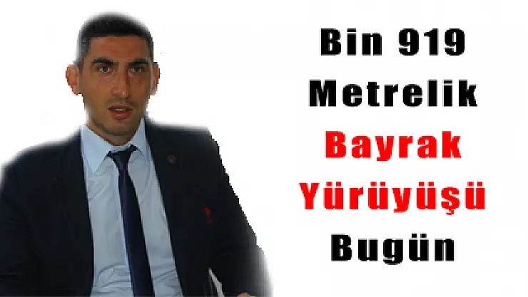 Bin 919 Metrelik Bayrak Yürüyüşü Bugün