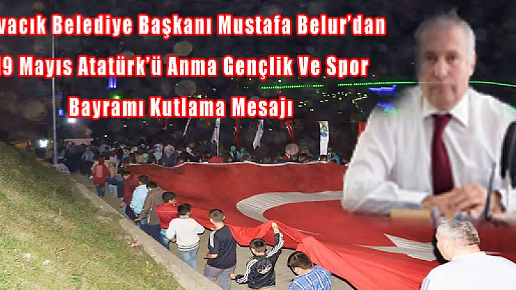 Ayvacık Belediye Başkanı Mustafa Belur'dan 19 Mayıs Atatürk'ü Anma Gençlik Ve Spor Bayramı Kutlama Mesajı