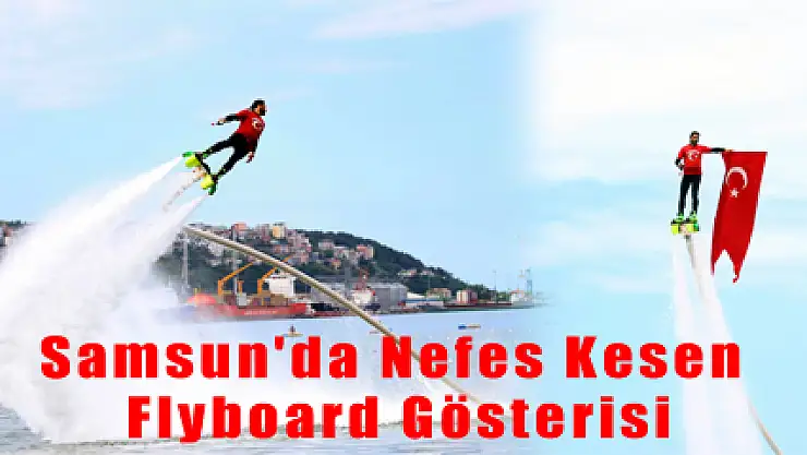 Samsun'da Nefes Kesen Flyboard Gösterisi