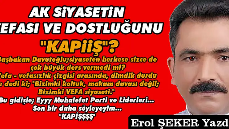AK SİYASETİN VEFASI VE DOSTLUĞUNU 'KAPİİŞ'?