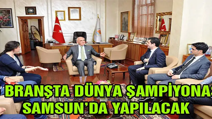  5 BRANŞTA DÜNYA ŞAMPİYONASI SAMSUN'DA YAPILACAK