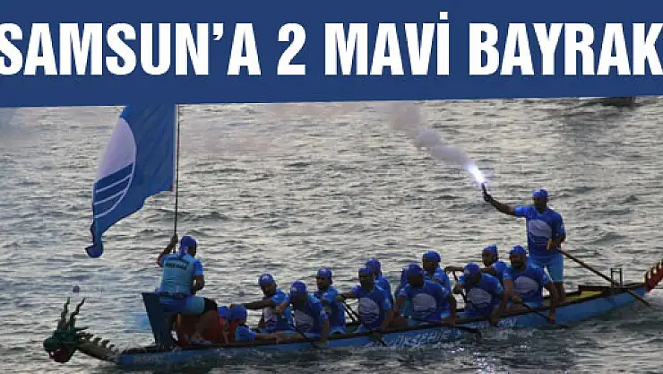 SAMSUN'A 2 MAVİ BAYRAK