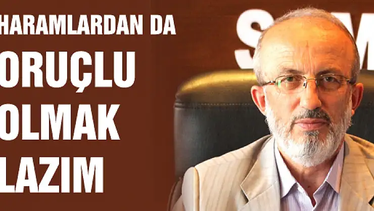 HARAMLARDAN DA ORUÇLU OLMAK LAZIM