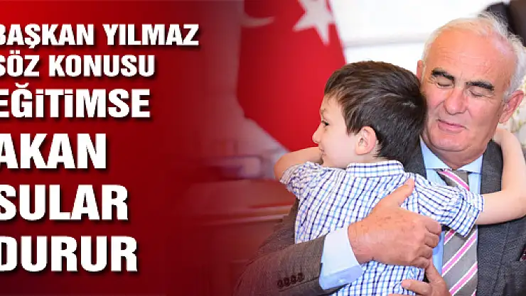 BAŞKAN YILMAZ: 'SÖZ KONUSU EĞİTİMSE AKAN SULAR DURUR'