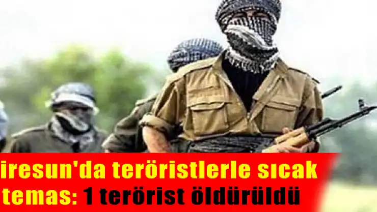 Giresun'da teröristlerle sıcak temas: 1 terörist öldürüldü