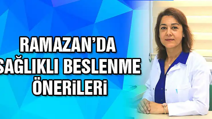Ramazan Ayında Sağlıklı Beslenme Önerileri