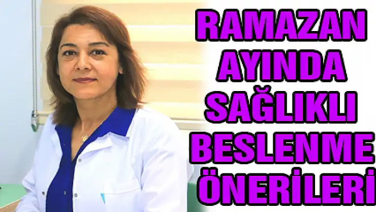 RAMAZAN AYINDA SAĞLIKLI BESLENME ÖNERİLERİ