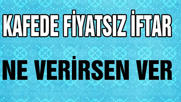 KAFEDE FİYATSIZ İFTAR