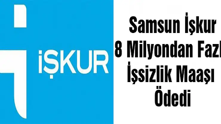 Samsun İşkur 8 Milyondan Fazla İşsizlik Maaşı Ödedi