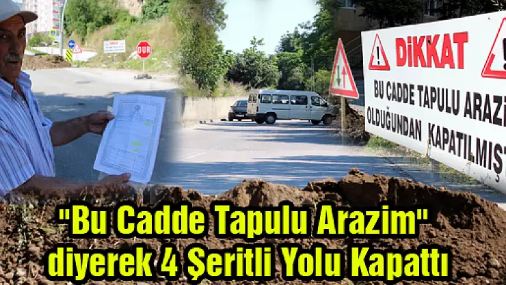 'Bu Cadde Tapulu Arazim' diyerek 4 Şeritli Yolu Kapattı 