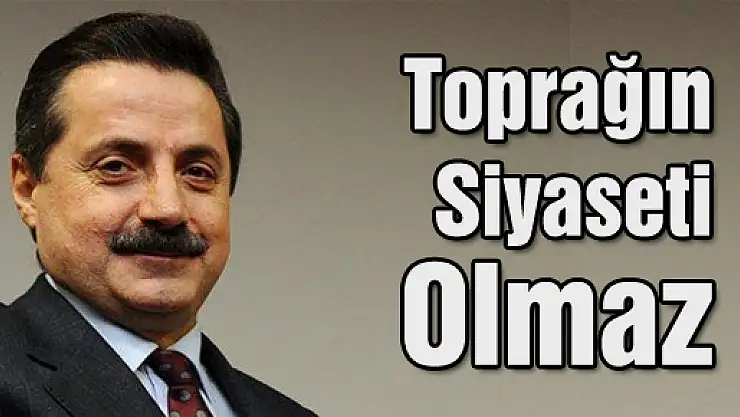 'Toprağın Siyaseti Olmaz'