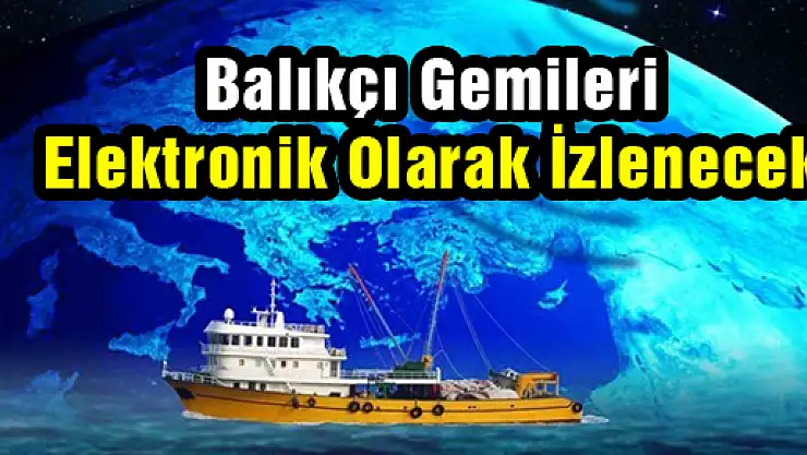 Balıkçı Gemileri Elektronik Olarak İzlenecek