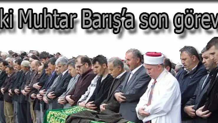 Eski Muhtar Barış'a son görev…