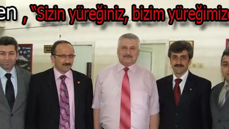 Şen, 'Sizin yüreğiniz, bizim yüreğimizdir'