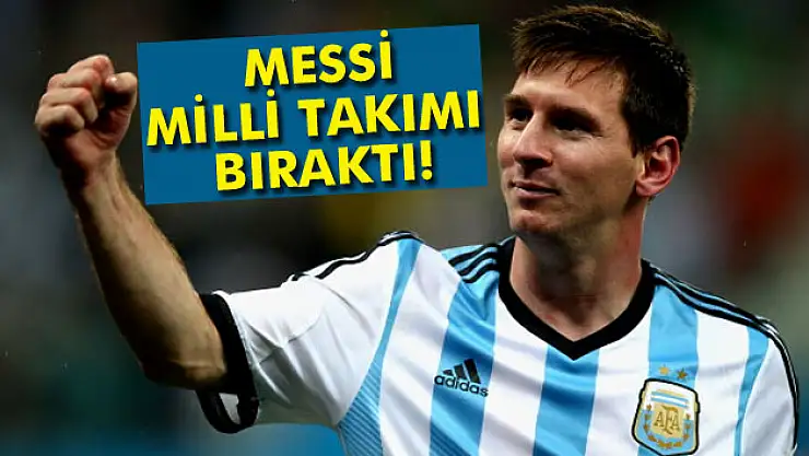 Messi, milli takımı bıraktı