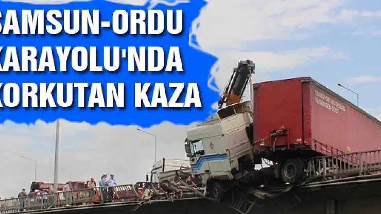 SAMSUN-ORDU KARAYOLU'NDA KORKUTAN KAZA