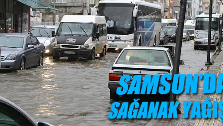 SAMSUN'DA SAĞANAK YAĞIŞ