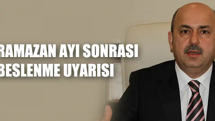 RAMAZAN AYI SONRASI BESLENME UYARISI