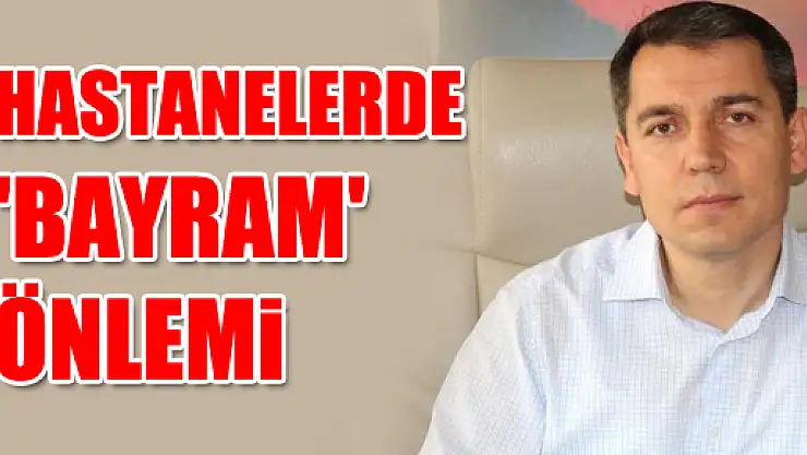 HASTANELERDE 'BAYRAM' ÖNLEMİ