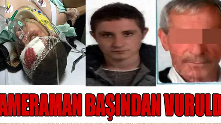 KAMERAMAN BAŞINDAN VURULDU