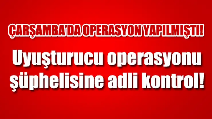 Uyuşturucu operasyonu şüphelisine adli kontrol