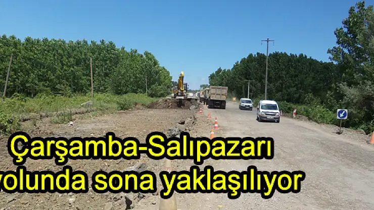 Çarşamba-Salıpazarı yolunda sona yaklaşılıyor