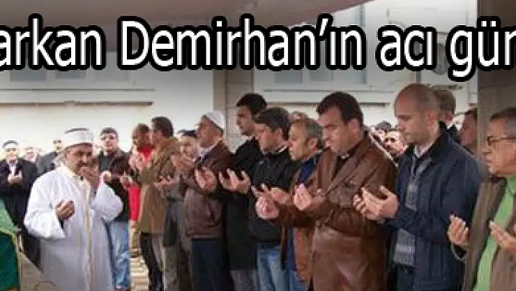 Tarkan Demirhan'ın acı günü