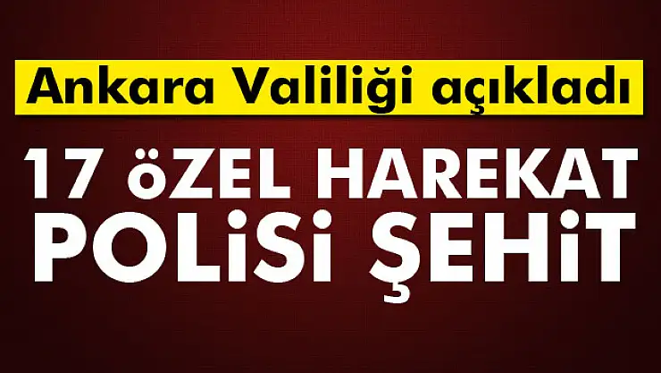 Ankara Valiliği: 17 özel harekat polisi şehit