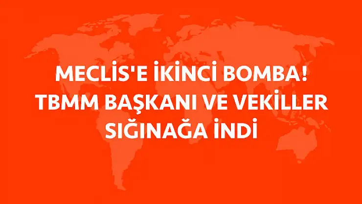 MECLİS BOMBALANDI!