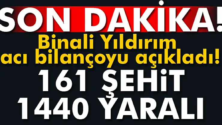 Başbakan Yıldırım açıkladı: 161 şehit, 1440 yaralı