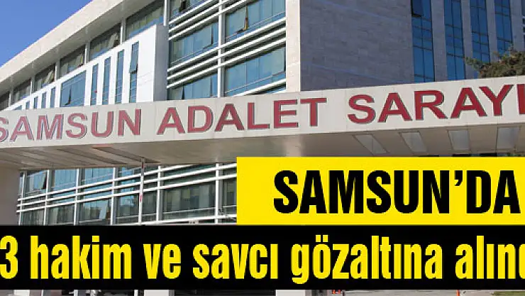 Samsun'da 23 hakim ve savcı gözaltına alındı