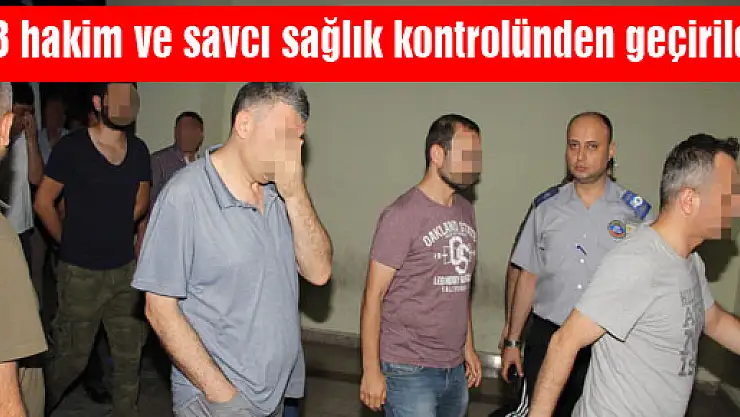 Samsun'da gözaltında bulunan 23 hakim ve savcı sağlık kontrolünden geçirildi