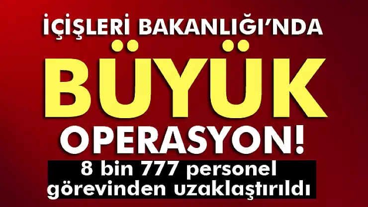 İçişleri Bakanlığı'nda 8 bin 777 personel görevinden uzaklaştırıldı