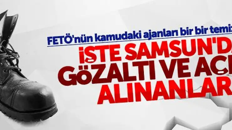 SAMSUN'DA DARBE GİRİŞİMİ SONRASI GÖZALTI VE AÇIĞA ALINANLAR 