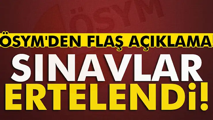 ÖSYM'den flaş açıklama! Sınavlar ertelendi