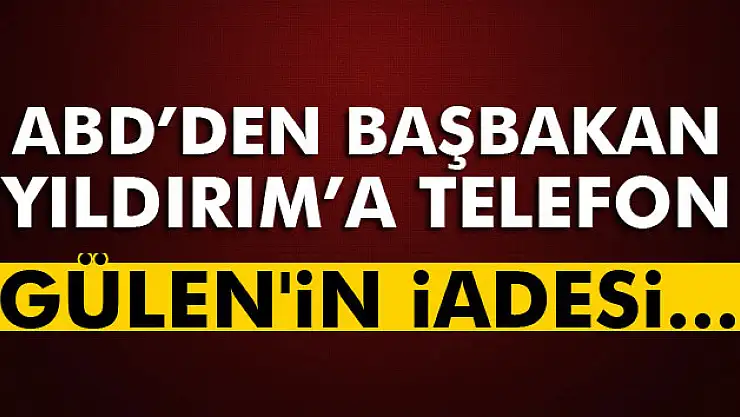 ABD'den Başbakan'a Gülen telefonu!