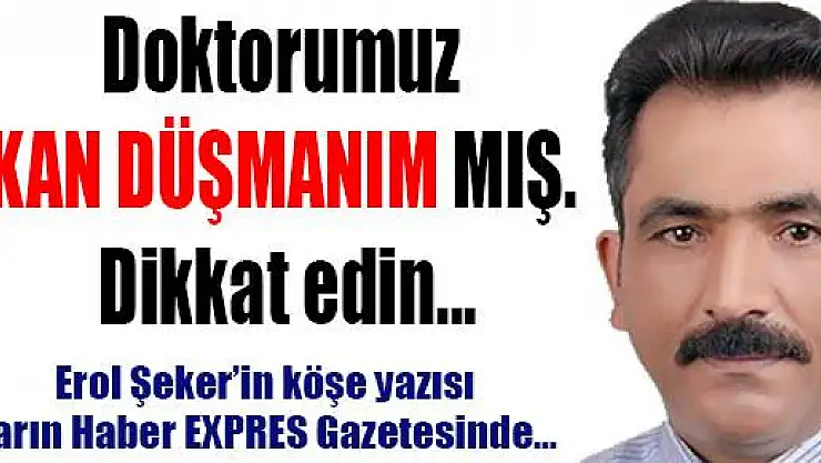Doktorumuz KAN DÜŞMANIM MIŞ. Dikkat edin...