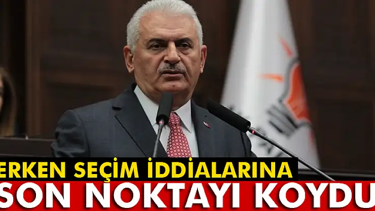 Başbakan Yıldırım'dan 'erken seçim iddialarına' ilişkin açıklama