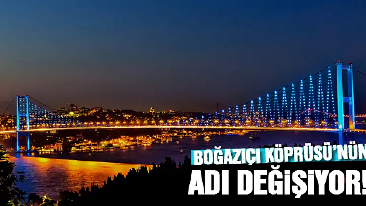 Boğaziçi Köprüsü'nün adı değişiyor
